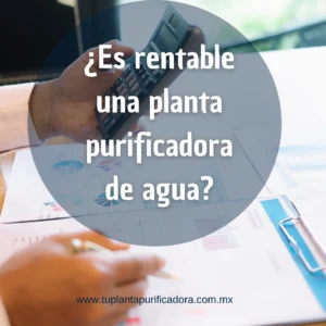 Es rentable una planta purificadora de agua
