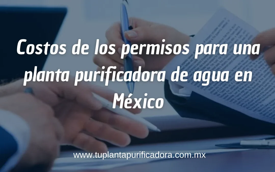 Costos de los permisos para una planta purificadora de agua en México
