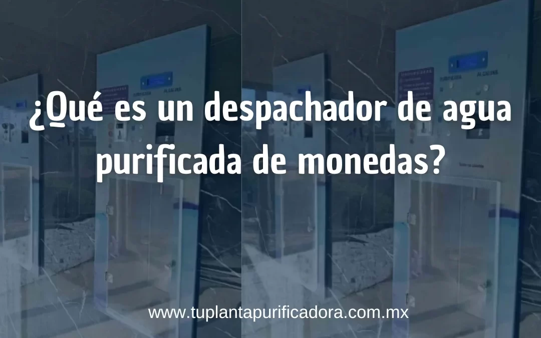 Qué es un despachador de agua purificada de monedas