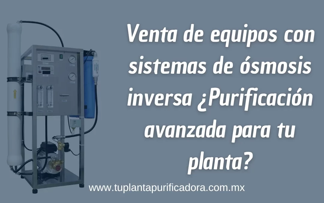 Venta de equipos con sistemas de ósmosis inversa