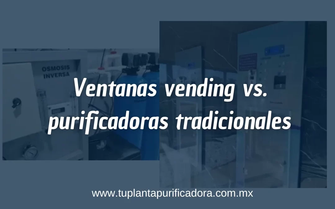 Ventanas vending vs. purificadoras tradicionales