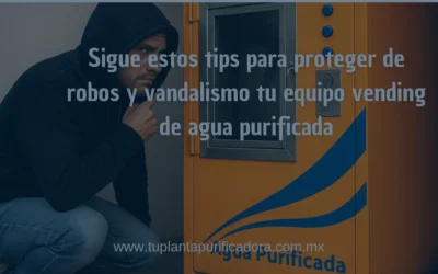¿Cómo proteger de robos mi equipo vending de agua purificada?