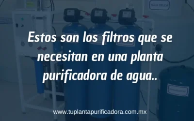 Filtros para planta purificadora de agua – Todo lo que debes saber