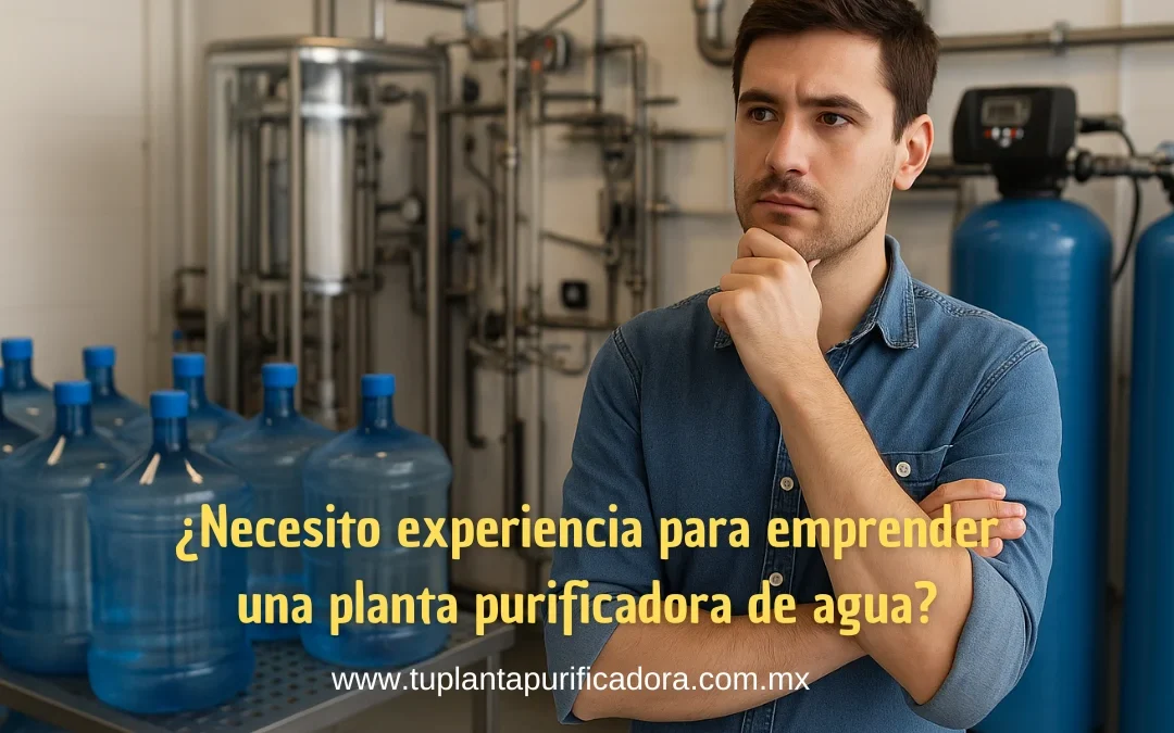 ¿Necesito experiencia para poner una planta purificadora?